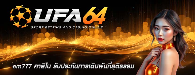em777 คาสิโน รับประกันการเดิมพันที่ยุติธรรม