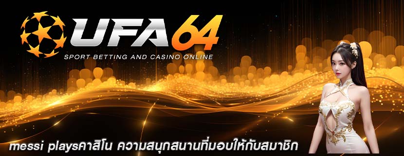 messi playsคาสิโน ความสนุกสนานที่มอบให้กับสมาชิก